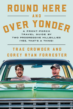 Round Here and Over Yonder: A Front Porch Travel Guide by Two Progressive Hillbillies (Yes, that'€™s a thing.)