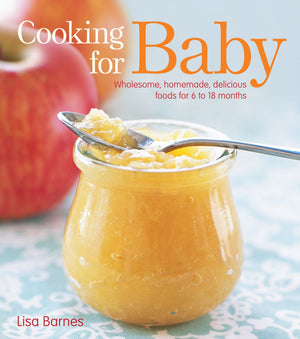 Cooking for Baby: Wholesome, Homemade, Delicious Foods for 6 to 18 Months