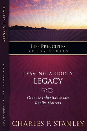 Leaving A Godly Legacy (Life Principles Study Guide Series)