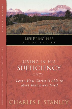 Living in His Sufficiency: Learn How Christ is Sufficient for Your Every Need (15) (Life Principles Study Series)