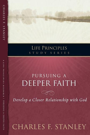 Pursuing a Deeper Faith: Develop a Closer Relationship with God (Life Principles Study Series)