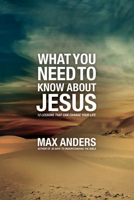 What You Need to Know About Jesus: 12 Lessons That Can Change Your Life