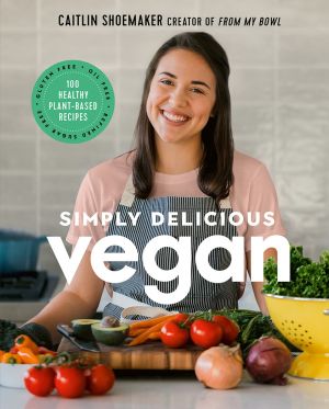 Simply Delicious Vegan: 100 Plant-Based Recipes by the creator of From My Bowl *Very Good*