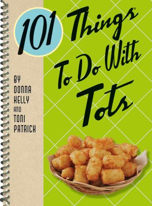 101 Things to Do With Tots (101 Cookbooks)