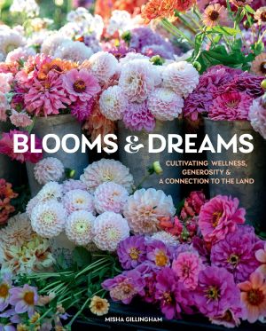 Blooms & Dreams: Cultivating Wellness, Generosity & a Connection to the Land *Very Good*