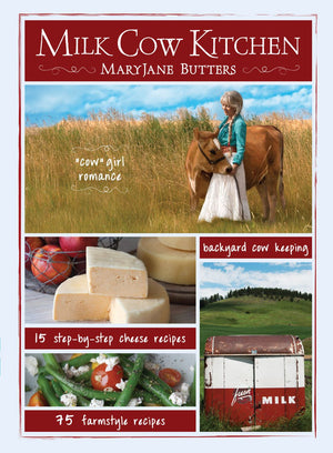 Milk Cow Kitchen (pb): Cowgirl Romance, Backyard Cow Keeping, Farmstyle Meals and Cheese Recipes from MaryJane Butters