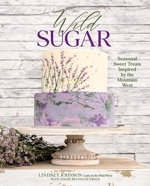 Wild Sugar: Seasonal Sweet Treats Inspired by the Mountain West *Very Good*