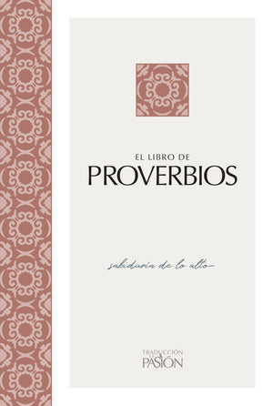 El Libro De Proverbios: Sabiduria De Lo Alto (Traduccion La Pasion)