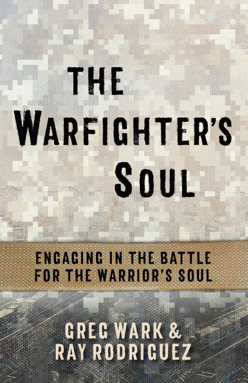 The Warfighter’s Soul: Engaging in the Battle for the Warrior’s Soul