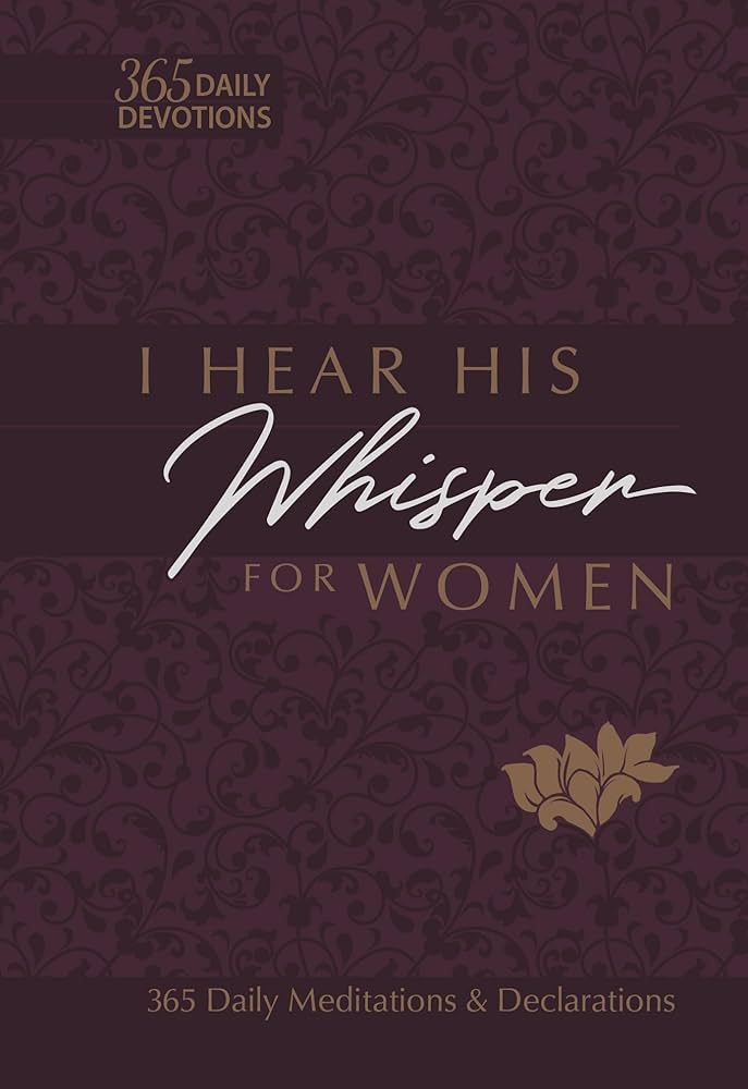 I Hear His Whisper for Women: 365 Daily Meditations & Declarations - A Daily Devotional for Women to Encounter the Heart of God and Be Inspired ... Love (The Passion Translation Devotionals)