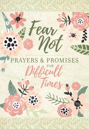 Fear Not: Prayers & Promises for Difficult Times – Includes Encouraging Scriptures, Heartfelt Prayers and Prompting Questions to Help Navigate Life’s Painful Moments