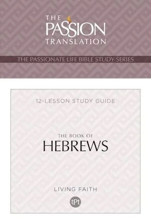 TPT The Book of Hebrews: 12-Lesson Study Guide (The Passionate Life Bible Study)