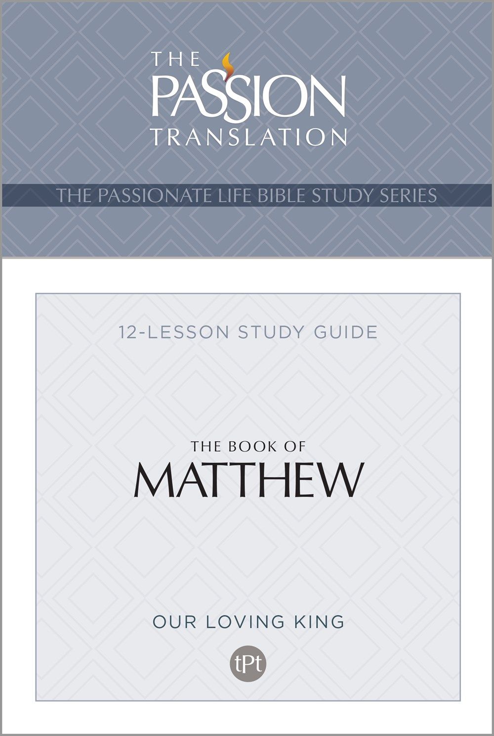 TPT The Book of Matthew: 12-Lesson Study Guide (The Passionate Life Bible Study Series)