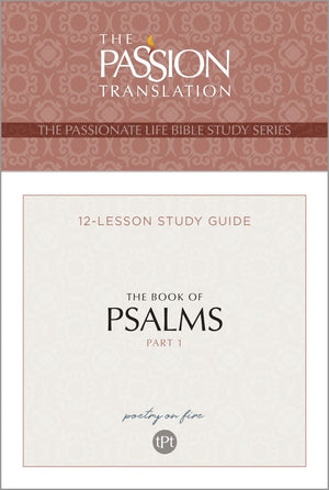 TPT The Book of Psalms - Part 1: 12-Lesson Study Guide (The Passionate Life Bible Study Series)