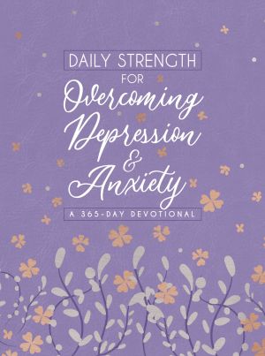 Daily Strength for Overcoming Depression and Anxiety: A 365-day Devotional