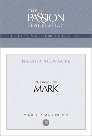 TPT The Book of Mark: 12-Lesson Study Guide (The Passionate Life Bible Study Series)