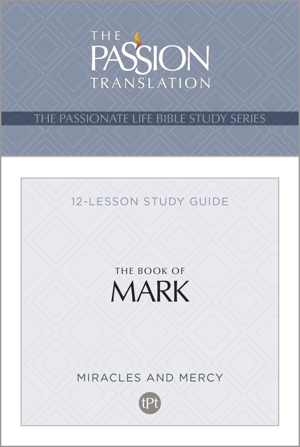 TPT The Book of Mark: 12-Lesson Study Guide (The Passionate Life Bible Study Series)
