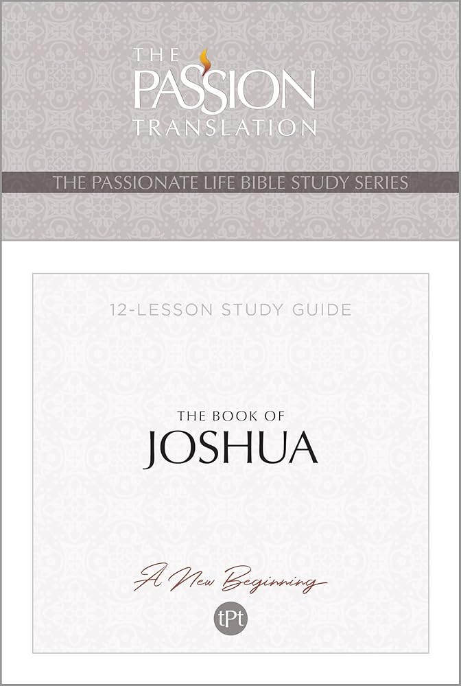 TPT The Book of Joshua: 12-Lesson Study Guide (The Passionate Life Bible Study Series) (Passion Translation; Passionate Life Bible Study) cover image
