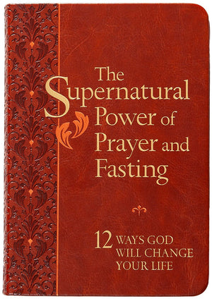 The Supernatural Power of Prayer and Fasting: 12 Ways God Will Change Your Life – Live a Righteous and Fulfilled Life