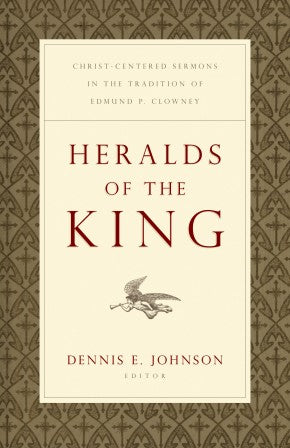 Heralds of the King: Christ-Centered Sermons in the Tradition of Edmund P. Clowney