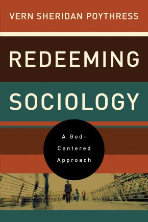 Redeeming Sociology: A God-Centered Approach