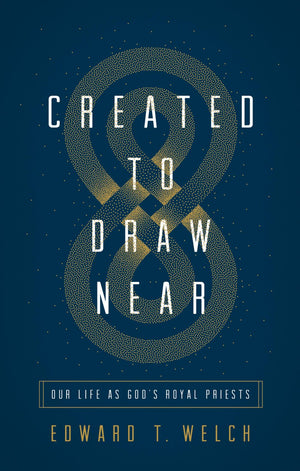 Created to Draw Near: Our Life as God's Royal Priests