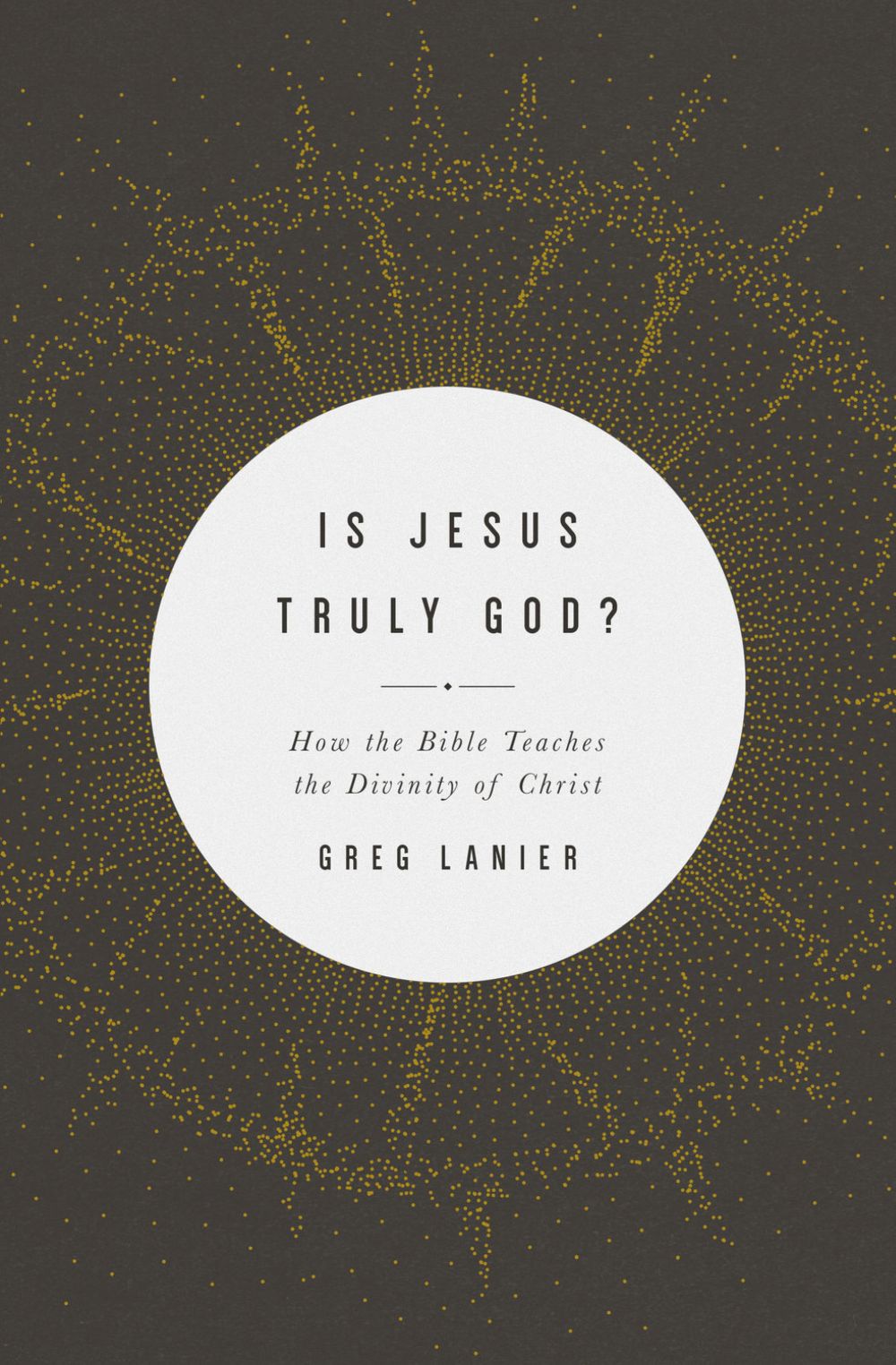 Is Jesus Truly God?: How the Bible Teaches the Divinity of Christ