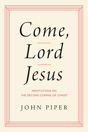 Come, Lord Jesus: Meditations on the Second Coming of Christ