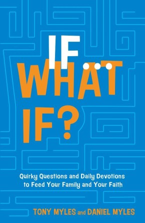 If . . . What If?: Quirky Questions & Daily Devotions to Feed Your Family & Your Faith
