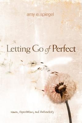 Letting Go of Perfect: Women, Expectations, and Authenticity *Very Good*