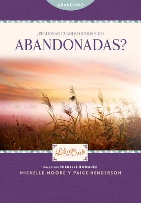 Perdonar cuando hemos sido abandonadas? (Libre en Cristo (Freedom Series)) (Spanish Edition)