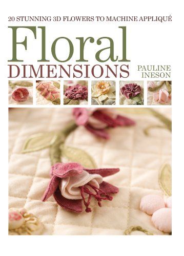 Floral Dimensions: Quilt 3D Flowers with Your Machine