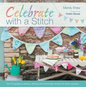 Celebrate with a Stitch: Over 20 Gorgeous Sewing Stitching and Embroidery Projects for Every Occasion