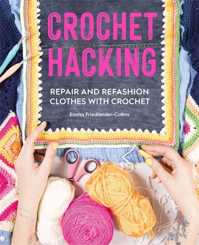 Crochet Hacking: Repair and Refashion Clothes with Crochet