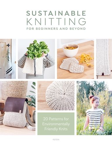 Sustainable Knitting for Beginners and Beyond: 20 Patterns for Environmentally Friendly Knits