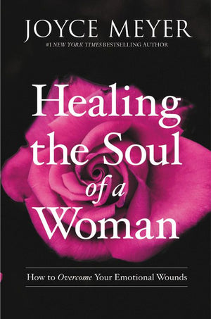 Healing the Soul of a Woman: How to Overcome Your Emotional Wounds *Very Good*