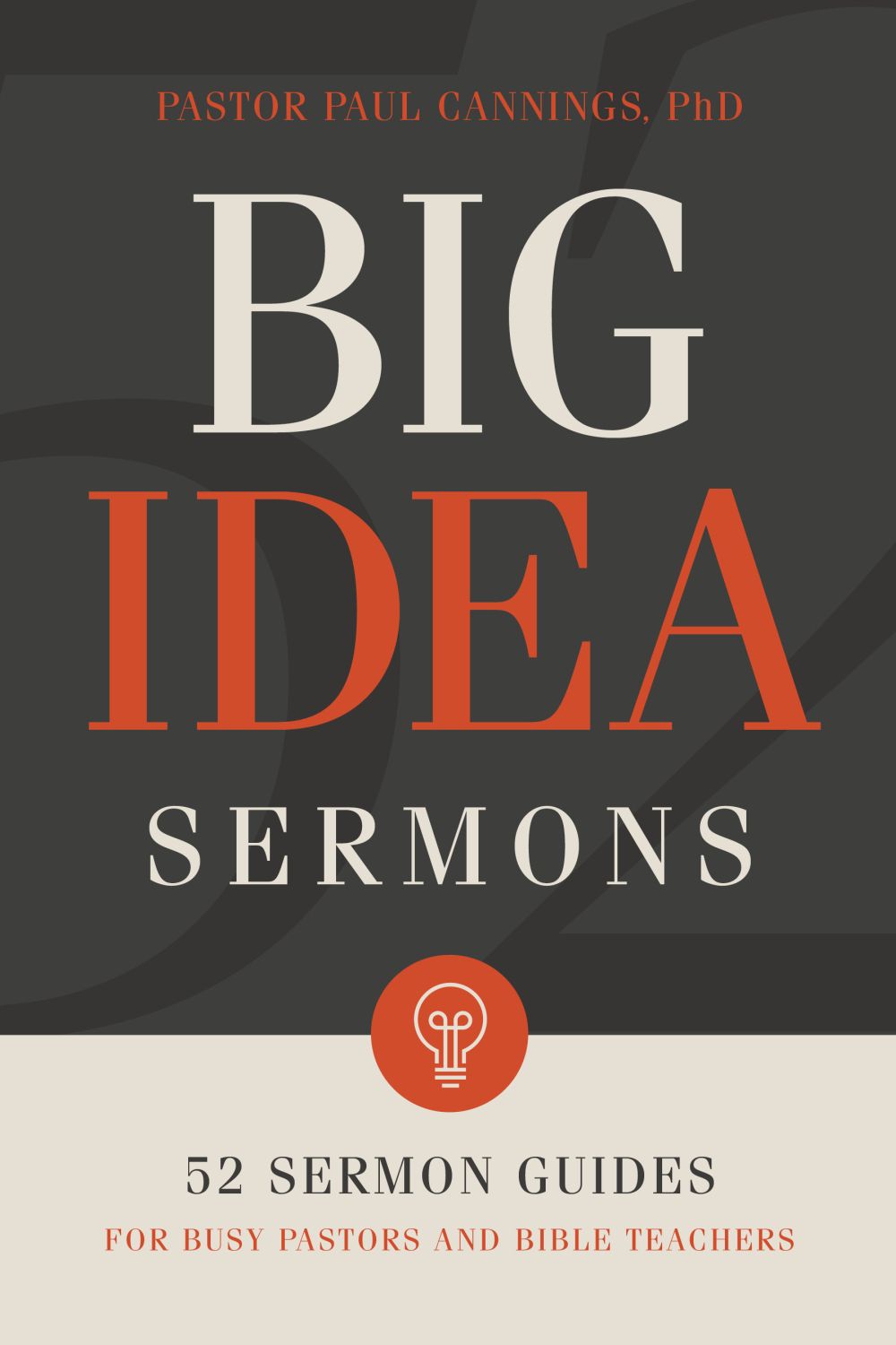 Big Idea Sermons: 52 Sermon Guides for Busy Pastors and Bible Teachers