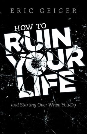 How to Ruin Your Life: and Starting Over When You Do *Very Good*