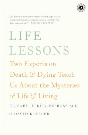 Life Lessons: Two Experts on Death and Dying Teach Us About the Mysteries of Life and Living