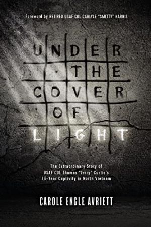 Under the Cover of Light: The Extraordinary Story of USAF COL Thomas "Jerry" Curtis's 7 1/2 -Year Captivity in North Vietnam