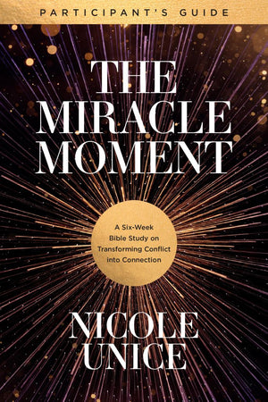 The Miracle Moment Participant’s Guide: A Six-Week Bible Study on Transforming Conflict into Connection