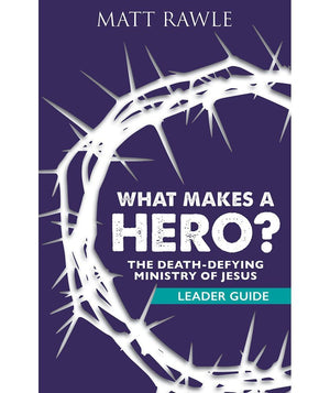 What Makes a Hero? Leader Guide: The Death-Defying Ministry of Jesus