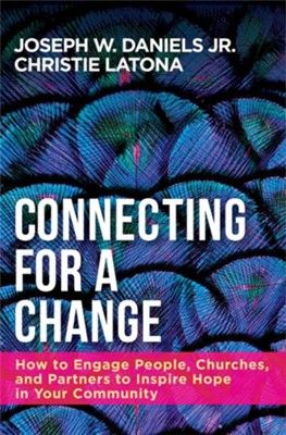 Connecting for a Change: How to Engage People, Churches, and Partners to Inspire Hope in Your Community