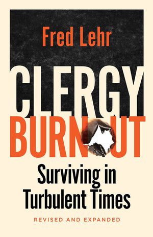 Clergy Burnout, Revised and Expanded: Surviving in Turbulent Times