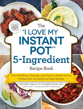The "I Love My Instant Pot" 5-Ingredient Recipe Book: From Pot Roast, Potatoes, and Gravy to Simple Lemon Cheesecake, 175 Quick and Easy Recipes ("I Love My" Series)