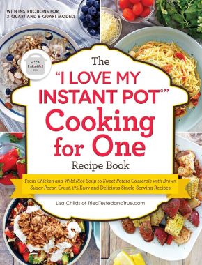 The "I Love My Instant Pot‚" Cooking for One Recipe Book: From Chicken and Wild Rice Soup to Sweet Potato Casserole with Brown Sugar Pecan Crust, 175 ... Single-Serving Recipes ("I Love My" Series)