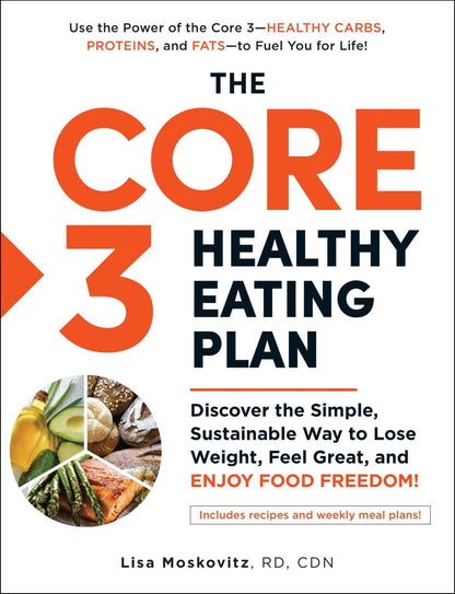 The Core 3 Healthy Eating Plan: Discover the Simple, Sustainable Way to Lose Weight, Feel Great, and Enjoy Food Freedom!