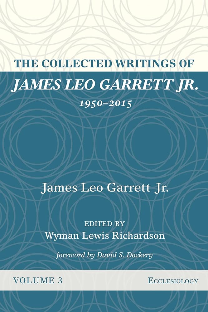The Collected Writings of James Leo Garrett Jr., 1950-2015: Volume Three: Ecclesiology cover image