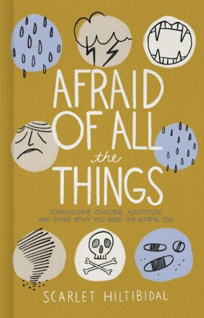 Afraid of All the Things: Tornadoes, Cancer, Adoption, and Other Stuff You Need the Gospel For *Very Good*