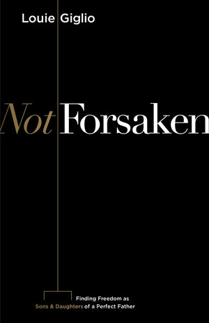Not Forsaken: Finding Freedom as Sons & Daughters of a Perfect Father *Acceptable*